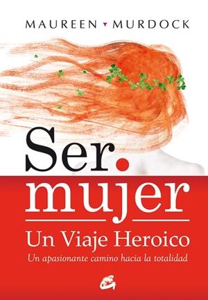 SER MUJER: UN VIAJE HEROICO | 9788484452867 | MURDOCK, MAUREEN | Llibreria L'Altell - Llibreria Online de Banyoles | Comprar llibres en català i castellà online - Llibreria de Girona
