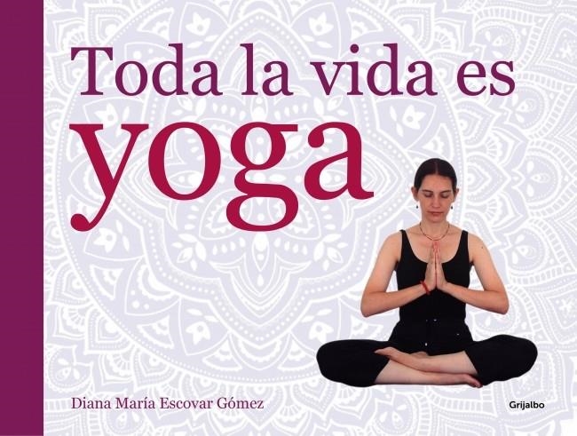 TODA LA VIDA ES YOGA | 9788416220052 | ESCOVAR,DIANA MARIA | Llibreria Online de Banyoles | Comprar llibres en català i castellà online