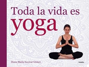 TODA LA VIDA ES YOGA | 9788416220052 | ESCOVAR,DIANA MARIA | Llibreria Online de Banyoles | Comprar llibres en català i castellà online