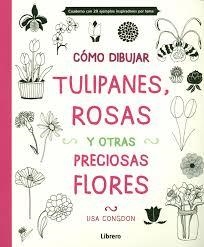 CÓMO DIBUJAR, TULIPANES, ROSAS Y OTRAS PRECIOSAS FLORES | 9789089985156 | CONGDON, LISA | Llibreria L'Altell - Llibreria Online de Banyoles | Comprar llibres en català i castellà online - Llibreria de Girona