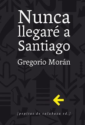 NUNCA LLEGARÉ A SANTIAGO | 9788415862321 | MORÁN SUÁREZ, GREGORIO | Llibreria L'Altell - Llibreria Online de Banyoles | Comprar llibres en català i castellà online - Llibreria de Girona
