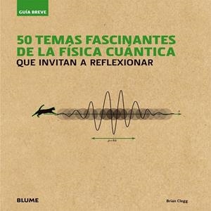 50 TEMAS FASCINANTES DE LA FÍSICA CUÁNTICA | 9788498018080 | CLEGG, BRIAN | Llibreria L'Altell - Llibreria Online de Banyoles | Comprar llibres en català i castellà online - Llibreria de Girona