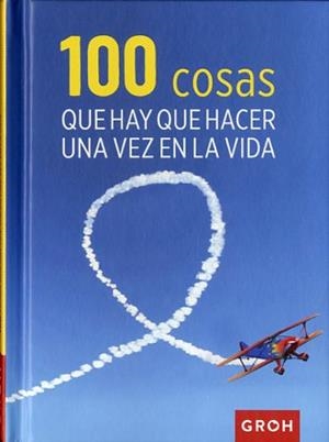 100 COSAS QUE HAY QUE HACER UNA VEZ EN LA VIDA | 9788490680360 | GROH | Llibreria L'Altell - Llibreria Online de Banyoles | Comprar llibres en català i castellà online - Llibreria de Girona