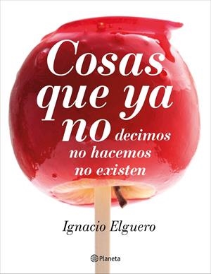 COSAS QUE YA NO DECIMOS, NO HACEMOS, NO EXISTEN | 9788408138228 | ELGUERO, IGNACIO | Llibreria Online de Banyoles | Comprar llibres en català i castellà online