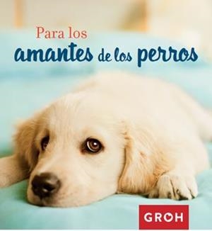 PARA LOS AMANTES DE LOS PERROS | 9788490680377 | GROH | Llibreria L'Altell - Llibreria Online de Banyoles | Comprar llibres en català i castellà online - Llibreria de Girona
