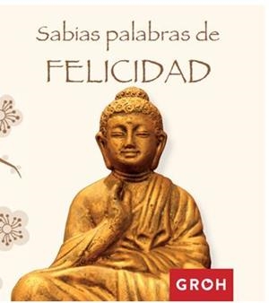 SABIAS PALABRAS DE FELICIDAD | 9788490680391 | GROH | Llibreria L'Altell - Llibreria Online de Banyoles | Comprar llibres en català i castellà online - Llibreria de Girona