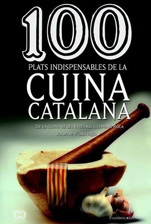 100 PLATS INDISPENSABLES DE LA CUINA CATALANA | 9788490342992 | FÀBREGA, JAUME | Llibreria Online de Banyoles | Comprar llibres en català i castellà online