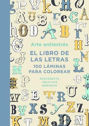 ARTE ANTIESTRÉS: EL LIBRO DE LAS LETRAS. 100 LÁMINAS PARA COLOREAR | 9788401015762 | VARIOS AUTORES | Llibreria Online de Banyoles | Comprar llibres en català i castellà online