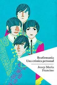 BEATLEMANIA. UNA CRÒNICA PERSONAL | 9788494400414 | JOSEP MARIA FRANCINO | Llibreria L'Altell - Llibreria Online de Banyoles | Comprar llibres en català i castellà online - Llibreria de Girona