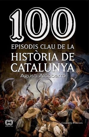 100 EPISODIS CLAU DE LA HISTÒRIA DE CATALUNYA | 9788490343449 | ALCOBERRO, AGUSTÍ | Llibreria L'Altell - Llibreria Online de Banyoles | Comprar llibres en català i castellà online - Llibreria de Girona