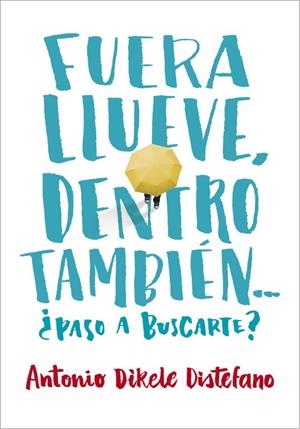 FUERA LLUEVE, DENTRO TAMBIÉN. ¿PASO A BUSCARTE? | 9788490435656 | DISTEFANO,ANTONIO DIKELE | Llibreria L'Altell - Llibreria Online de Banyoles | Comprar llibres en català i castellà online - Llibreria de Girona