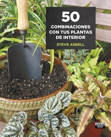 50 COMBINACIONES CON TUS PLANTAS DE INTERIOR | 9788403509146 | ASBELL, STEVE | Llibreria L'Altell - Llibreria Online de Banyoles | Comprar llibres en català i castellà online - Llibreria de Girona
