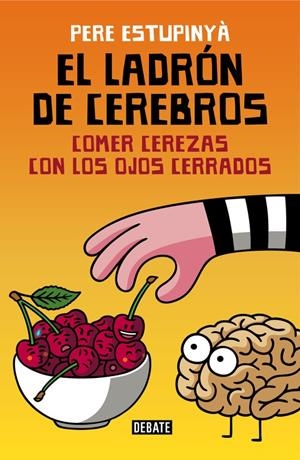 EL LADRÓN DE CEREBROS. COMER CEREZAS CON LOS OJOS CERRADOS | 9788499926162 | ESTUPINYA, PERE | Llibreria Online de Banyoles | Comprar llibres en català i castellà online