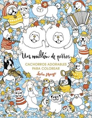 UN MILLÓN DE PERROS: CACHORROS ADORABLES PARA COLOREAR | 9788401017926 | MAYO, LULU | Llibreria L'Altell - Llibreria Online de Banyoles | Comprar llibres en català i castellà online - Llibreria de Girona