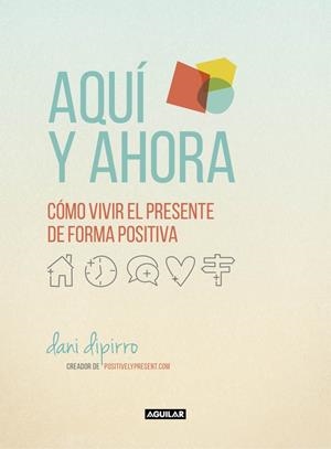 AQUÍ Y AHORA. CÓMO VIVIR EL PRESENTE DE FORMA POSITIVA | 9788403516229 | DIPIRRO, DANI | Llibreria Online de Banyoles | Comprar llibres en català i castellà online