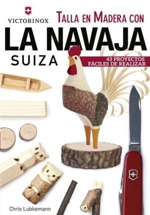 TALLA EN MADERA CON LA NAVAJA SUIZA VICTORINOX | 9788415053705 | LUBKEMANN, CHRIS | Llibreria L'Altell - Llibreria Online de Banyoles | Comprar llibres en català i castellà online - Llibreria de Girona