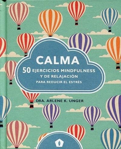 CALMA. 50 EJERCICIOS MINDFULNESS Y DE RELAJACIÓN PARA REDUCIR EL ESTRÉS | 9788416407231 | DRA. ARLENE K. UNGER | Llibreria L'Altell - Llibreria Online de Banyoles | Comprar llibres en català i castellà online - Llibreria de Girona