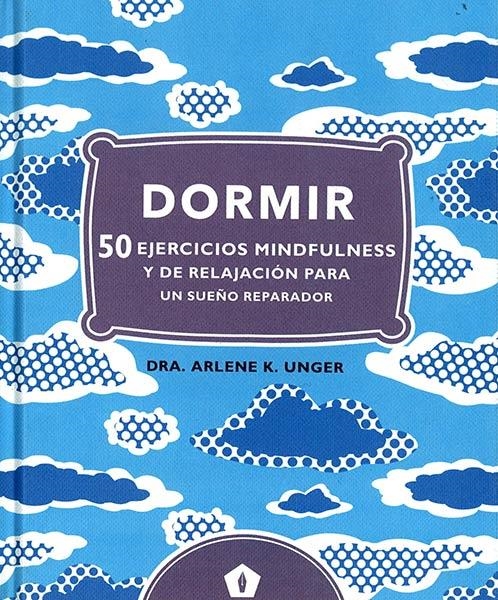 DORMIR. 50 EJERCICIOS MINDFULNESS Y DE RELAJACIÓN PARA UN SUEÑO REPARADOR | 9788416407248 | DRA. ARLENE K. UNGER | Llibreria L'Altell - Llibreria Online de Banyoles | Comprar llibres en català i castellà online - Llibreria de Girona