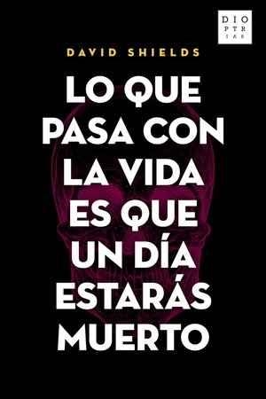 LO QUE PASA CON LA VIDA ES QUE UN DÍA ESTARÁS MUERTO | 9788494297397 | SHIELDS, DAVID | Llibreria L'Altell - Llibreria Online de Banyoles | Comprar llibres en català i castellà online - Llibreria de Girona