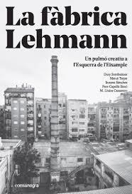 LA FÀBRICA LEHMANN: UN PULMÓ CREATIU A L?ESQUERRA DE L?EIXAMPLE | 9788416605866 | SONTHEIMER HILDEBRUNER, DORY/TATJER MIR, MERCÈ/SÁNCHEZ, SUSANA/CAPELLÀ SIMO, PERE/CAMARERO, M. LLUÏS | Llibreria L'Altell - Llibreria Online de Banyoles | Comprar llibres en català i castellà online - Llibreria de Girona