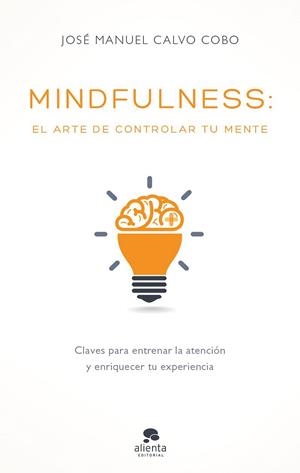 MINDFULNESS: EL ARTE DE CONTROLAR TU MENTE | 9788416928170 | CALVO COBO, JOSÉ MANUEL | Llibreria L'Altell - Llibreria Online de Banyoles | Comprar llibres en català i castellà online - Llibreria de Girona
