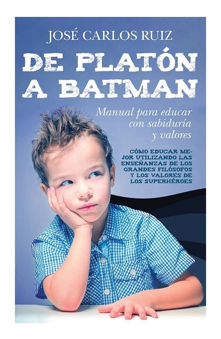 DE PLATÓN A BATMAN: MANUAL PARA EDUCAR CON SABIDURÍA Y VALORES | 9788415943570 | RUIZ SÁNCHEZ, JOSÉ CARLOS | Llibreria L'Altell - Llibreria Online de Banyoles | Comprar llibres en català i castellà online - Llibreria de Girona