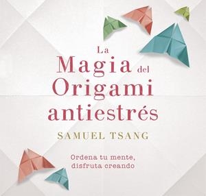 LA MAGIA DEL ORIGAMI ANTIESTRÉS | 9788401018718 | SAMUEL TSANG | Llibreria Online de Banyoles | Comprar llibres en català i castellà online