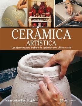 CERÁMICA ARTÍSTICA LAS TÉCNICAS PARA TRABAJAR LA CERÁMICA CON OFICIO Y ARTE | 9788434214194 | ROS I FRIGOLA, MARIA DOLORS | Llibreria Online de Banyoles | Comprar llibres en català i castellà online
