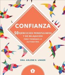 CONFIANZA. 50 EJERCICIOS MINDFULNESS Y DE RELAJACIÓN PARA TRABAJAR LA AUTOESTIMA | 9788416407347 | DRA. ARLENE K. UNGER | Llibreria L'Altell - Llibreria Online de Banyoles | Comprar llibres en català i castellà online - Llibreria de Girona