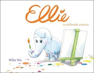 ELLIE. LA ELEFANTITA CREATIVA | 9788448849177 | MIKE WU | Llibreria L'Altell - Llibreria Online de Banyoles | Comprar llibres en català i castellà online - Llibreria de Girona