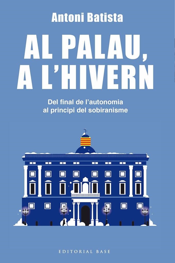 AL PALAU, A L'HIVERN. DEL FINAL DE L'AUTONOMIA AL PRINCIPI DEL SOBIRANISME | 9788416587995 | BATISTA I VILADRICH, ANTONI | Llibreria L'Altell - Llibreria Online de Banyoles | Comprar llibres en català i castellà online - Llibreria de Girona
