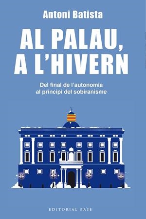 AL PALAU, A L'HIVERN. DEL FINAL DE L'AUTONOMIA AL PRINCIPI DEL SOBIRANISME | 9788416587995 | BATISTA I VILADRICH, ANTONI | Llibreria L'Altell - Llibreria Online de Banyoles | Comprar llibres en català i castellà online - Llibreria de Girona