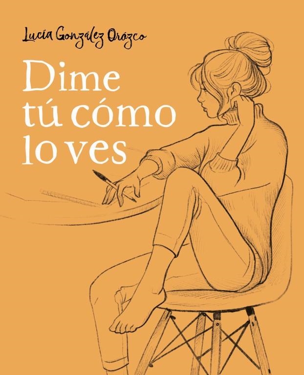 DIME TÚ CÓMO LO VES | 9788490438954 | LUCÍA GONZÁLEZ OROZCO | Llibreria L'Altell - Llibreria Online de Banyoles | Comprar llibres en català i castellà online - Llibreria de Girona