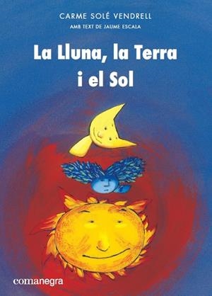 LLUNA, LA TERRA I EL SOL, LA | 9788417188399 | SOLÉ VENDRELL, CARME/ESCALA, JAUME | Llibreria Online de Banyoles | Comprar llibres en català i castellà online