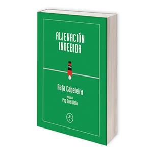 ALIENACIÓN INDEBIDA | 9788494629983 | CABELEIRA, RAFA | Llibreria L'Altell - Llibreria Online de Banyoles | Comprar llibres en català i castellà online - Llibreria de Girona