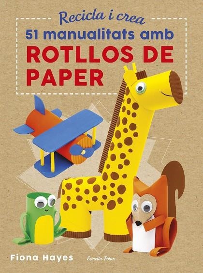 RECICLA I CREA. 51 MANUALITATS AMB ROTLLOS DE PAPER | 9788491374992 | HAYES, FIONA | Llibreria L'Altell - Llibreria Online de Banyoles | Comprar llibres en català i castellà online - Llibreria de Girona