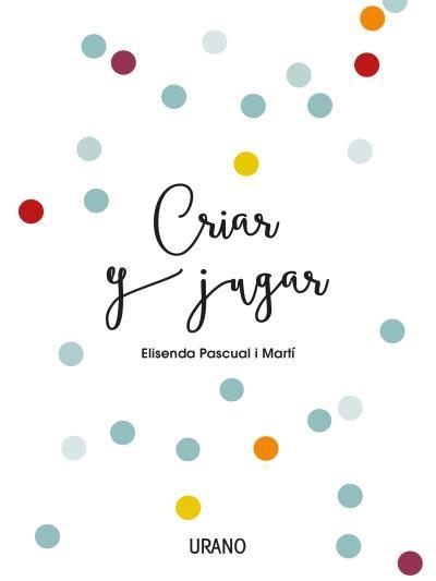 CRIAR Y JUGAR | 9788416720170 | PASCUAL I MARTÍ, ELISENDA | Llibreria L'Altell - Llibreria Online de Banyoles | Comprar llibres en català i castellà online - Llibreria de Girona