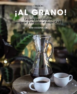 ¡AL GRANO! LA GUÍA PARA COMPRAR, PREPARAR Y DEGUSTAR EL MEJOR CAFÉ | 9788441540071 | OSSENBLOK, KIM | Llibreria L'Altell - Llibreria Online de Banyoles | Comprar llibres en català i castellà online - Llibreria de Girona