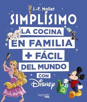 SIMPLÍSIMO. LA COCINA EN FAMILIA + FÁCIL DEL MUNDO CON DISNEY | 9788416857203 | MALLET, JEAN-FRANÇOIS | Llibreria L'Altell - Llibreria Online de Banyoles | Comprar llibres en català i castellà online - Llibreria de Girona