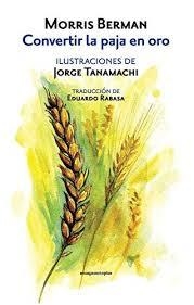 CONVERTIR LA PAJA EN ORO | 9786077781837 | MORRIS BERMAN/JORGE TANAMACHI | Llibreria L'Altell - Llibreria Online de Banyoles | Comprar llibres en català i castellà online - Llibreria de Girona