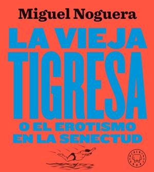 LA VIEJA TIGRESA O EL EROTISMO EN LA SENECTUD. NUEVA EDICIÓN EN GRAN FORMATO | 9788417552084 | NOGUERA, MIGUEL | Llibreria Online de Banyoles | Comprar llibres en català i castellà online
