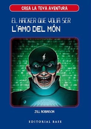 CREA LA TEVA PRÒPIA AVENTURA 1. EL HACKER QUE VOLIA SER L'AMO DEL MÓN | 9788417183950 | ROBINSON, JILL | Llibreria L'Altell - Llibreria Online de Banyoles | Comprar llibres en català i castellà online - Llibreria de Girona