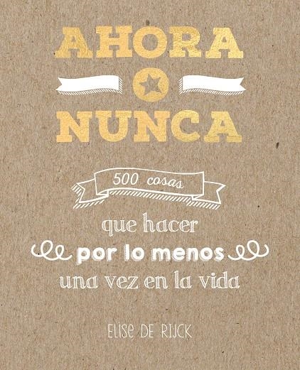 AHORA O NUNCA: 500 COSAS QUE HACER POR LO MENOS UNA VEZ EN LA VIDA | 9788401022142 | DE RIJCK, ELISE | Llibreria L'Altell - Llibreria Online de Banyoles | Comprar llibres en català i castellà online - Llibreria de Girona