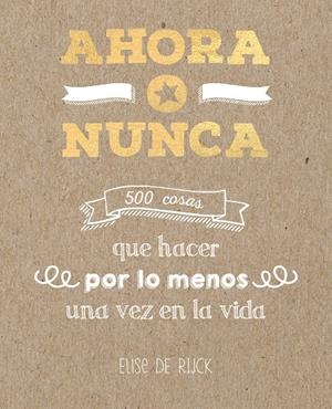 AHORA O NUNCA: 500 COSAS QUE HACER POR LO MENOS UNA VEZ EN LA VIDA | 9788401022142 | DE RIJCK, ELISE | Llibreria Online de Banyoles | Comprar llibres en català i castellà online