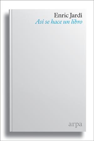 ASÍ SE HACE UN LIBRO | 9788416601790 | JARDÍ SOLER, ENRIC | Llibreria Online de Banyoles | Comprar llibres en català i castellà online