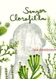 SENYOR CLOROFIL·LA | 9788494510885 | DOMÈNECH CASTILLO, LAIA | Llibreria L'Altell - Llibreria Online de Banyoles | Comprar llibres en català i castellà online - Llibreria de Girona