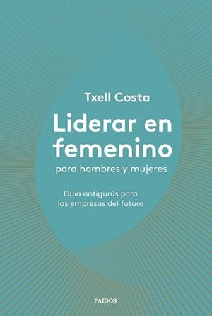 LIDERAR EN FEMENINO PARA HOMBRES Y MUJERES | 9788449335600 | COSTA, TXELL | Llibreria Online de Banyoles | Comprar llibres en català i castellà online