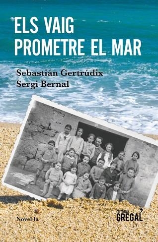 ELS VAIG PROMETRE EL MAR | 9788417082802 | GERTRÚDIX, SEBASTIÁN/BERNAL, SERGI | Llibreria L'Altell - Llibreria Online de Banyoles | Comprar llibres en català i castellà online - Llibreria de Girona