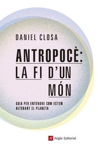 ANTROPOCÈ: LA FI D'UN MÓN | 9788417214722 | CLOSA DANIEL | Llibreria L'Altell - Llibreria Online de Banyoles | Comprar llibres en català i castellà online - Llibreria de Girona