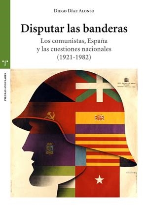 DISPUTAR LAS BANDERAS. LOS COMUNISTAS, ESPAÑA Y LAS CUESTIONES NACIONALES (1921- | 9788417767426 | DÍAZ ALONSO, DIEGO | Llibreria Online de Banyoles | Comprar llibres en català i castellà online